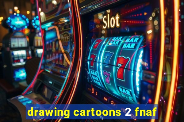 drawing cartoons 2 fnaf